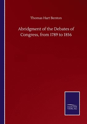 bokomslag Abridgment of the Debates of Congress, from 1789 to 1856