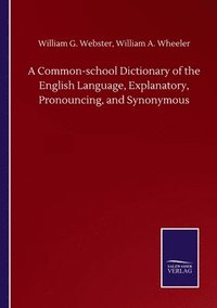 bokomslag A Common-school Dictionary of the English Language, Explanatory, Pronouncing, and Synonymous