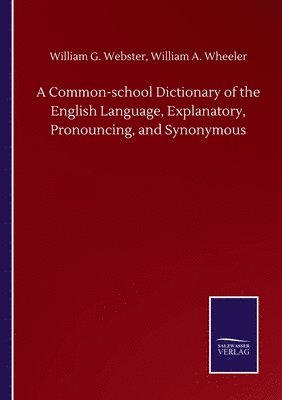 bokomslag Common-school Dictionary of the English Language, Explanatory, Pronouncing, and Synonymous