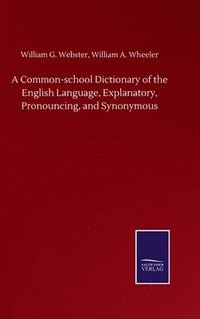 bokomslag A Common-school Dictionary of the English Language, Explanatory, Pronouncing, and Synonymous