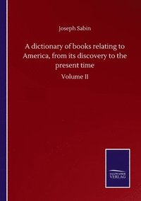 bokomslag A dictionary of books relating to America, from its discovery to the present time