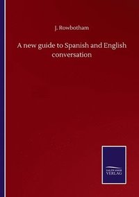 bokomslag A new guide to Spanish and English conversation