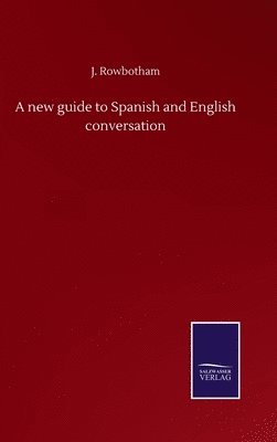 bokomslag A new guide to Spanish and English conversation