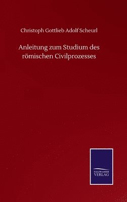 Christoph Gottlieb Adolf Scheurl - Anleitung zum Studium des römischen Civilprozesses, Inbunden