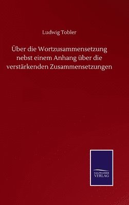 Ludwig Tobler - Über die Wortzusammensetzung nebst einem Anhang über die verstärkenden Zusammensetzungen, Inbunden