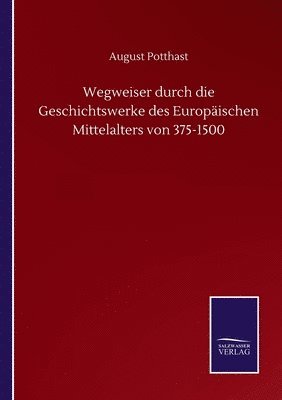 Wegweiser durch die Geschichtswerke des Europäischen Mittelalters von 375-1500