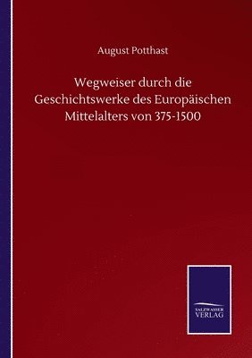 Wegweiser durch die Geschichtswerke des Europischen Mittelalters von 375-1500 1