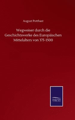 Wegweiser durch die Geschichtswerke des Europäischen Mittelalters von 375-1500