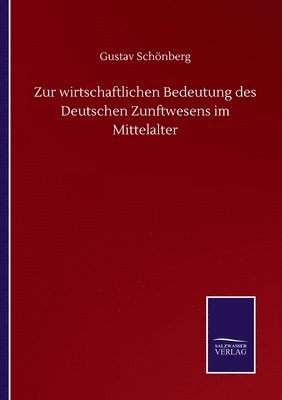 Gustav Schönberg - Zur wirtschaftlichen Bedeutung des Deutschen Zunftwesens im Mittelalter, Häftad