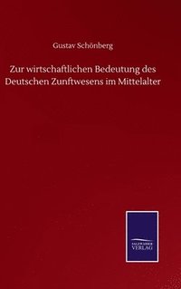 bokomslag Zur wirtschaftlichen Bedeutung des Deutschen Zunftwesens im Mittelalter