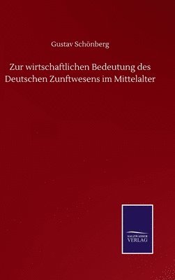 Gustav Schönberg - Zur wirtschaftlichen Bedeutung des Deutschen Zunftwesens im Mittelalter, Inbunden