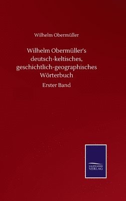 Wilhelm Obermller's deutsch-keltisches, geschichtlich-geographisches Wrterbuch 1