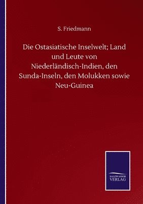 bokomslag Die Ostasiatische Inselwelt; Land und Leute von Niederlndisch-Indien, den Sunda-Inseln, den Molukken sowie Neu-Guinea