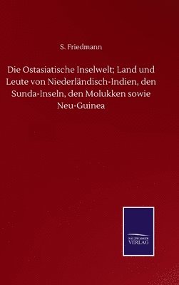 bokomslag Die Ostasiatische Inselwelt; Land und Leute von Niederlndisch-Indien, den Sunda-Inseln, den Molukken sowie Neu-Guinea