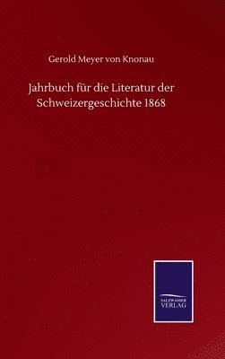 Jahrbuch fr die Literatur der Schweizergeschichte 1868 1