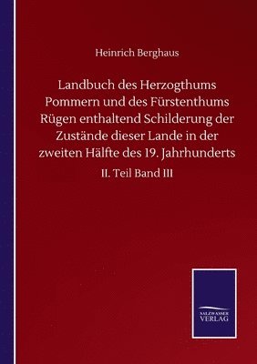 Landbuch des Herzogthums Pommern und des Fürstenthums Rügen enthaltend Schilderung der Zustände dieser Lande in der zweiten Hälfte des 19. Jahrhunderts