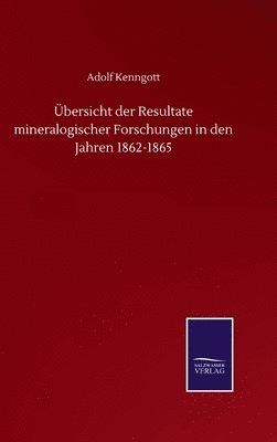 bersicht der Resultate mineralogischer Forschungen in den Jahren 1862-1865 1