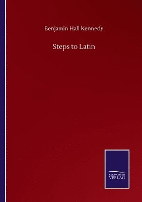 Benjamin Hall Kennedy - Steps to Latin, Häftad