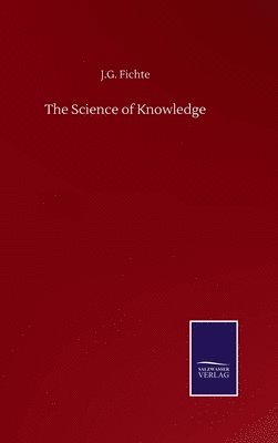 J G Fichte, J. G. Fichte, J.G. Fichte - Science of Knowledge, Inbunden