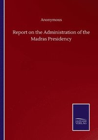 bokomslag Report on the Administration of the Madras Presidency