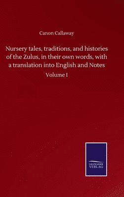 Canon Callaway - Nursery tales, traditions, and histories of the Zulus, in their own words, with a translation into English and Notes, Inbunden