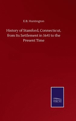 bokomslag History of Stamford, Connecticut, from Its Settlement in 1641 to the Present Time