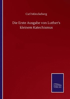 Die Erste Ausgabe von Luther's kleinem Katechismus 1