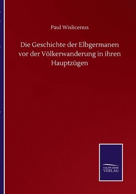 bokomslag Die Geschichte der Elbgermanen vor der Voelkerwanderung in ihren Hauptzugen