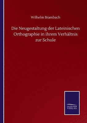 bokomslag Die Neugestaltung der Lateinischen Orthographie in ihrem Verhaltnis zur Schule