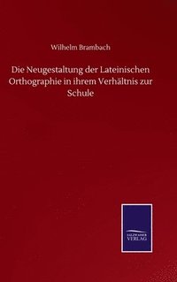 bokomslag Die Neugestaltung der Lateinischen Orthographie in ihrem Verhltnis zur Schule