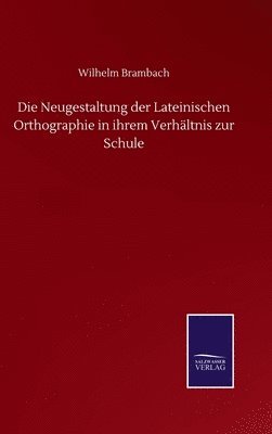 Neugestaltung der Lateinischen Orthographie in ihrem Verhältnis zur Schule