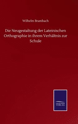 Die Neugestaltung der Lateinischen Orthographie in ihrem Verhltnis zur Schule 1