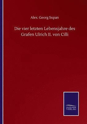 bokomslag vier letzten Lebensjahre des Grafen Ulrich II. von Cilli