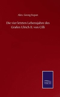 bokomslag Die vier letzten Lebensjahre des Grafen Ulrich II. von Cilli