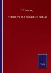 bokomslag The farmers' and mechanics' manual