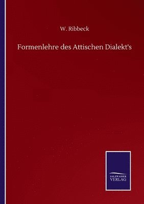 W Ribbeck, W. Ribbeck - Formenlehre des Attischen Dialekt's, Häftad