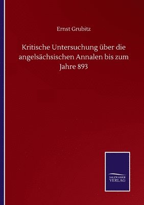 Kritische Untersuchung ber die angelschsischen Annalen bis zum Jahre 893 1