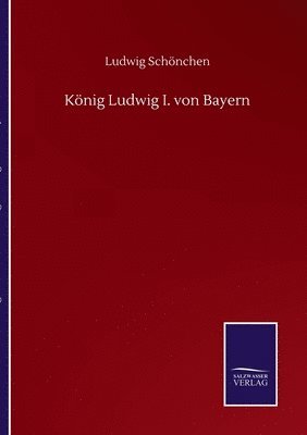 bokomslag Knig Ludwig I. von Bayern