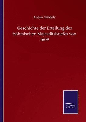 bokomslag Geschichte der Erteilung des bhmischen Majesttsbriefes von 1609