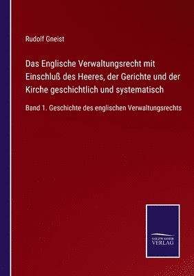 Das Englische Verwaltungsrecht mit Einschlu des Heeres, der Gerichte und der Kirche geschichtlich und systematisch 1