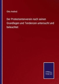 bokomslag Der Protestantenverein nach seinen Grundlagen und Tendenzen untersucht und beleuchtet