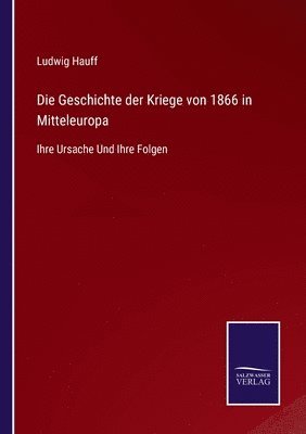 bokomslag Die Geschichte der Kriege von 1866 in Mitteleuropa