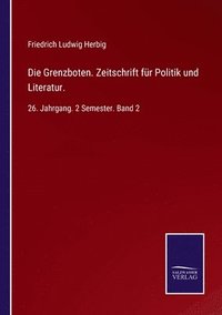 bokomslag Die Grenzboten. Zeitschrift fr Politik und Literatur.