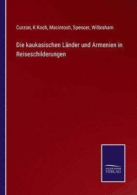 Curzon, K Koch, Macintosh, K. Koch, Spencer, Wilbraham - kaukasischen Länder und Armenien in Reiseschilderungen, Häftad