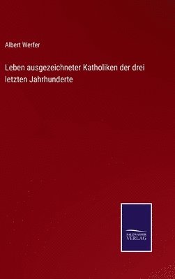 Leben ausgezeichneter Katholiken der drei letzten Jahrhunderte 1