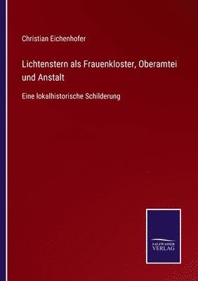 Christian Eichenhofer - Lichtenstern als Frauenkloster, Oberamtei und Anstalt, Häftad