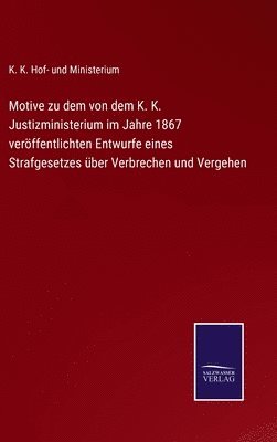 bokomslag Motive zu dem von dem K. K. Justizministerium im Jahre 1867 veröffentlichten Entwurfe eines Strafgesetzes über Verbrechen und Vergehen