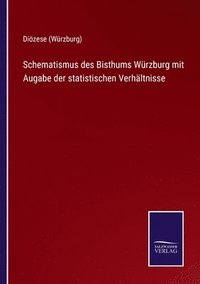 bokomslag Schematismus des Bisthums Wrzburg mit Augabe der statistischen Verhltnisse