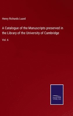 A Catalogue of the Manuscripts preserved in the Library of the University of Cambridge 1