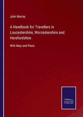 Handbook for Travellers in Loucestershire, Worcestershire and Herefordshire